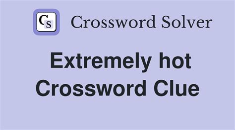 extremely hot crossword clue|Extremely Hot Crossword Clue 